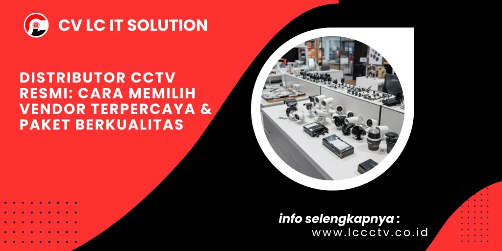 Distributor CCTV Resmi: Cara Memilih Vendor Terpercaya & Paket Berkualitas