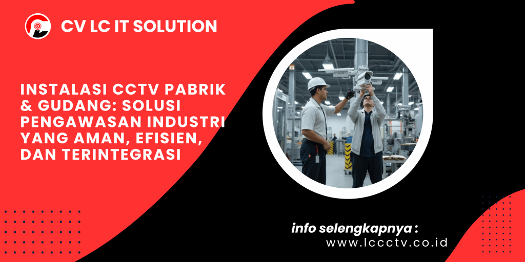 Instalasi CCTV Pabrik & Gudang Solusi Pengawasan Industri yang Aman, Efisien, dan Terintegrasi