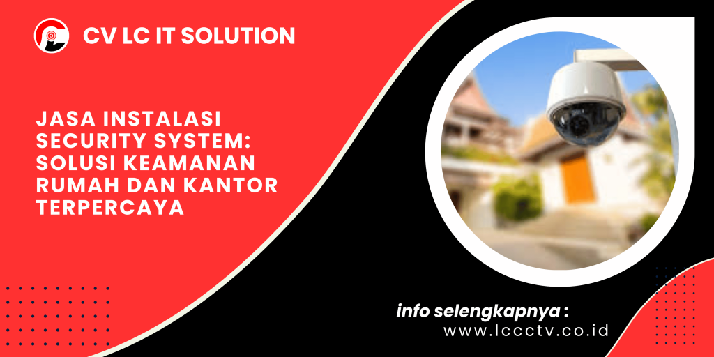 Jasa Instalasi Security System: Solusi Keamanan Rumah dan Kantor Terpercaya
