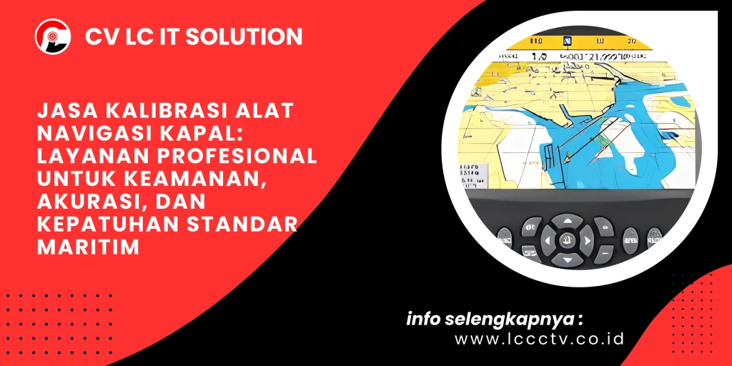 Jasa Kalibrasi Alat Navigasi Kapal: Layanan Profesional untuk Keamanan, Akurasi, dan Kepatuhan Standar Maritim