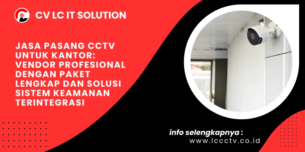 Jasa Pasang CCTV untuk Kantor: Vendor Profesional dengan Paket Lengkap dan Solusi Sistem Keamanan Terintegrasi