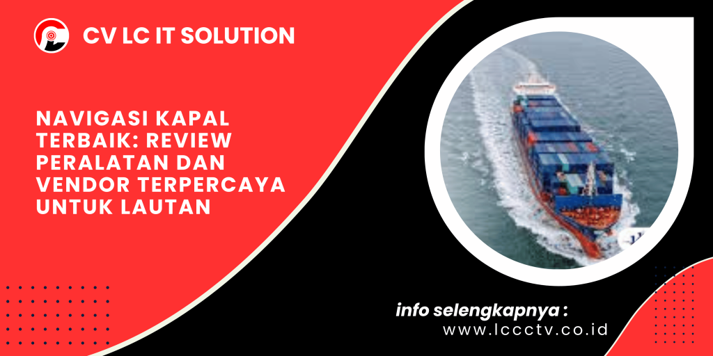 Navigasi Kapal Terbaik: Review Peralatan dan Vendor Terpercaya untuk Lautan