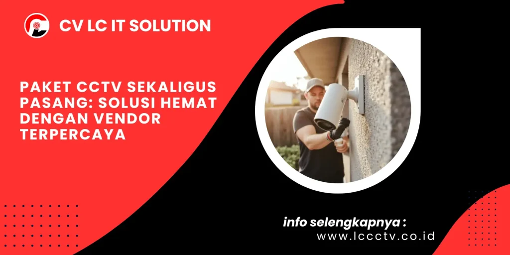 Paket CCTV Sekaligus Pasang: Solusi Hemat dengan Vendor Terpercaya