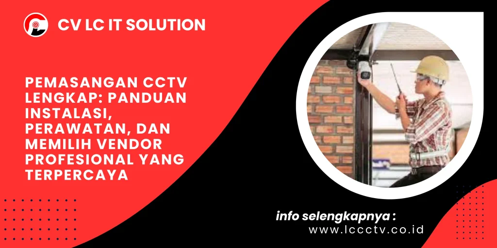 Pemasangan CCTV Lengkap: Panduan Instalasi, Perawatan, dan Memilih Vendor Profesional yang Terpercaya