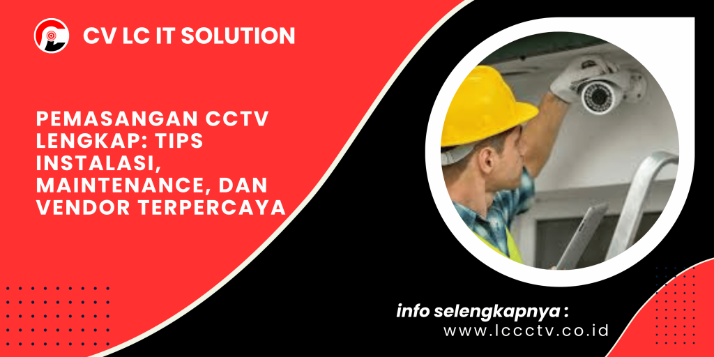 Pemasangan CCTV Lengkap: Tips Instalasi, Maintenance, dan Vendor Terpercaya