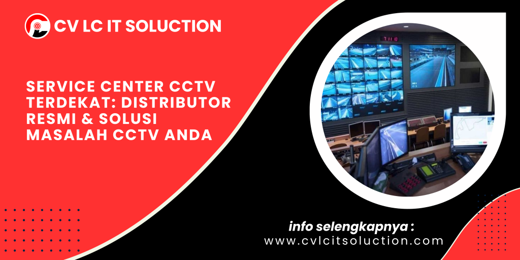 Service Center CCTV Terdekat_ Distributor Resmi & Solusi Masalah CCTV Anda