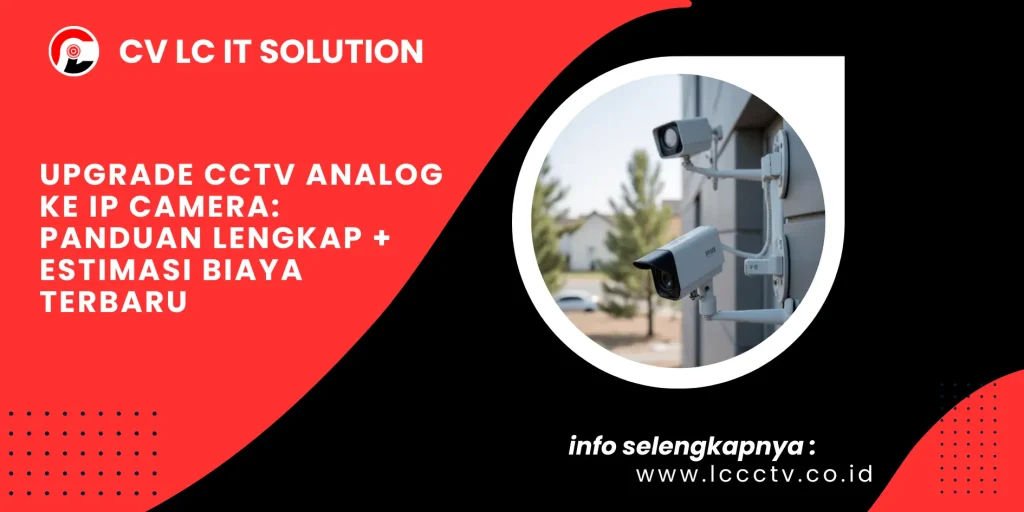 Upgrade CCTV Analog ke IP Camera: Panduan Lengkap + Estimasi Biaya Terbaru