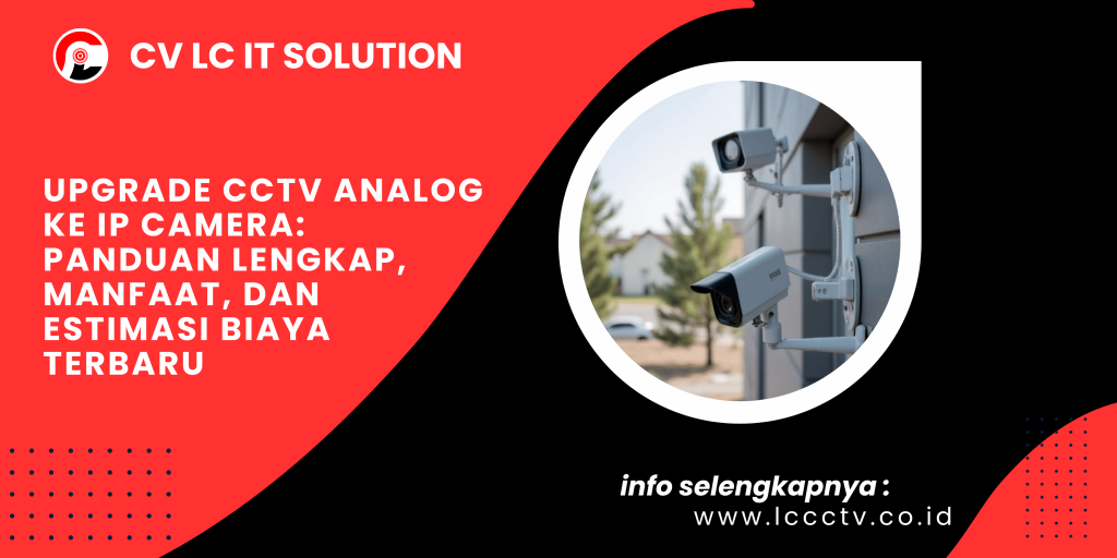 Upgrade CCTV Analog ke IP Camera Panduan Lengkap, Manfaat, dan Estimasi Biaya Terbaru