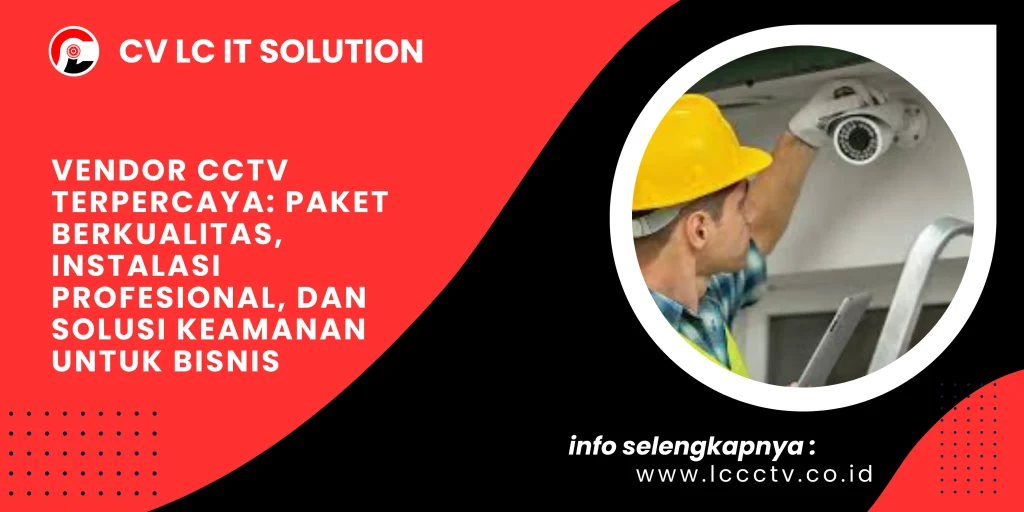 Vendor CCTV Terpercaya: Paket Berkualitas, Instalasi Profesional, dan Solusi Keamanan untuk Bisnis
