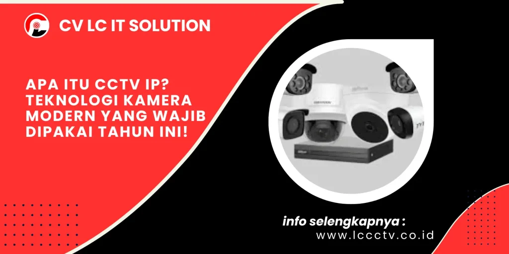 Apa Itu CCTV IP? Teknologi Kamera Modern yang Wajib Dipakai Tahun Ini!