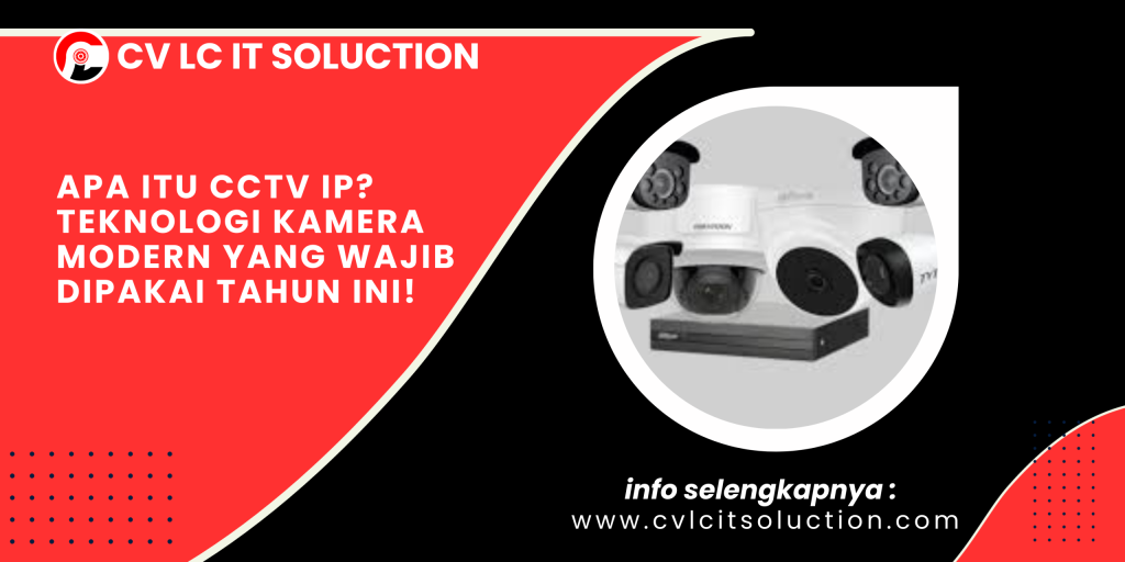 Apa Itu CCTV IP_ Teknologi Kamera Modern yang Wajib Dipakai Tahun Ini!