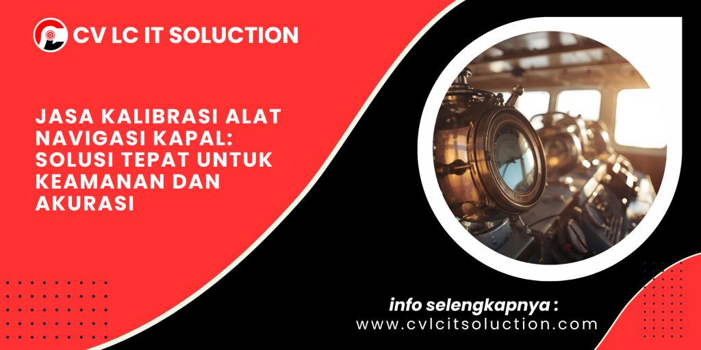Jasa Kalibrasi Alat Navigasi Kapal: Solusi Tepat untuk Keamanan dan Akurasi