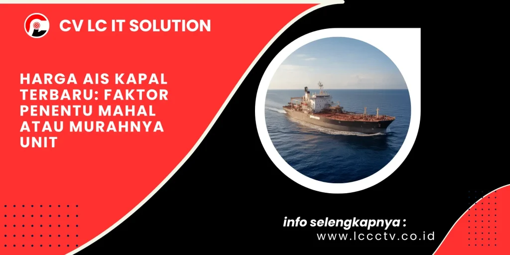Harga AIS Kapal Terbaru: Faktor Penentu Mahal atau Murahnya Unit