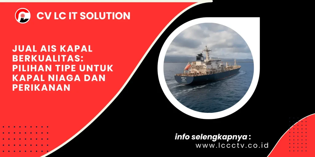 Jual AIS Kapal Berkualitas: Pilihan Tipe untuk Kapal Niaga dan Perikanan