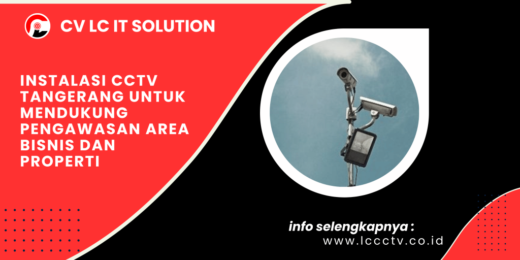 Instalasi CCTV Tangerang untuk Mendukung Pengawasan Area Bisnis dan Properti