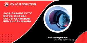 Jasa Pasang CCTV Depok sebagai Solusi Keamanan Rumah dan Usaha
