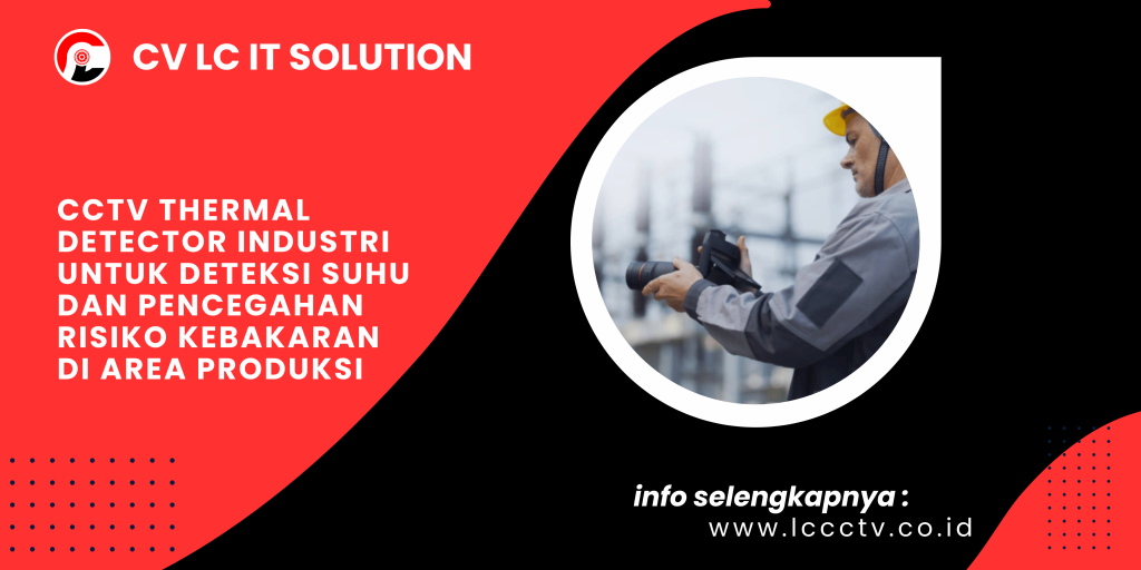 CCTV Thermal Detector Industri untuk Deteksi Suhu dan Pencegahan Risiko Kebakaran di Area Produksi