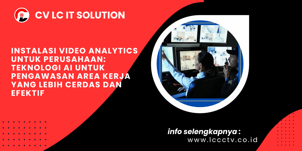Instalasi Video Analytics untuk Perusahaan: Teknologi AI untuk Pengawasan Area Kerja yang Lebih Cerdas dan Efektif