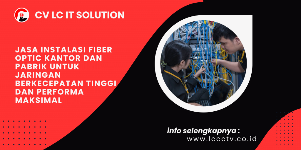 Jasa Instalasi Fiber Optic Kantor dan Pabrik untuk Jaringan Berkecepatan Tinggi dan Performa Maksimal