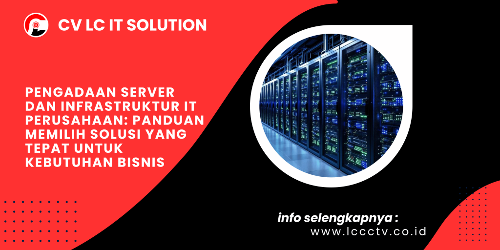 Pengadaan Server dan Infrastruktur IT Perusahaan: Panduan Memilih Solusi yang Tepat untuk Kebutuhan Bisnis