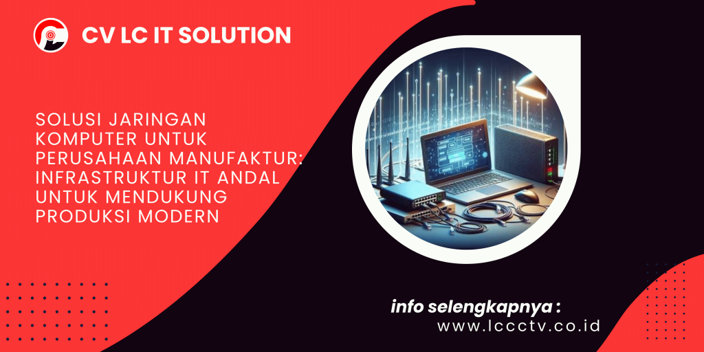 Solusi Jaringan Komputer untuk Perusahaan Manufaktur: Infrastruktur IT Andal untuk Mendukung Produksi Modern