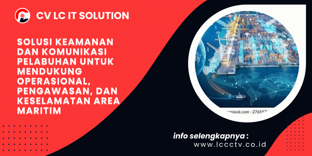 Solusi Keamanan dan Komunikasi Pelabuhan untuk Mendukung Operasional, Pengawasan, dan Keselamatan Area Maritim