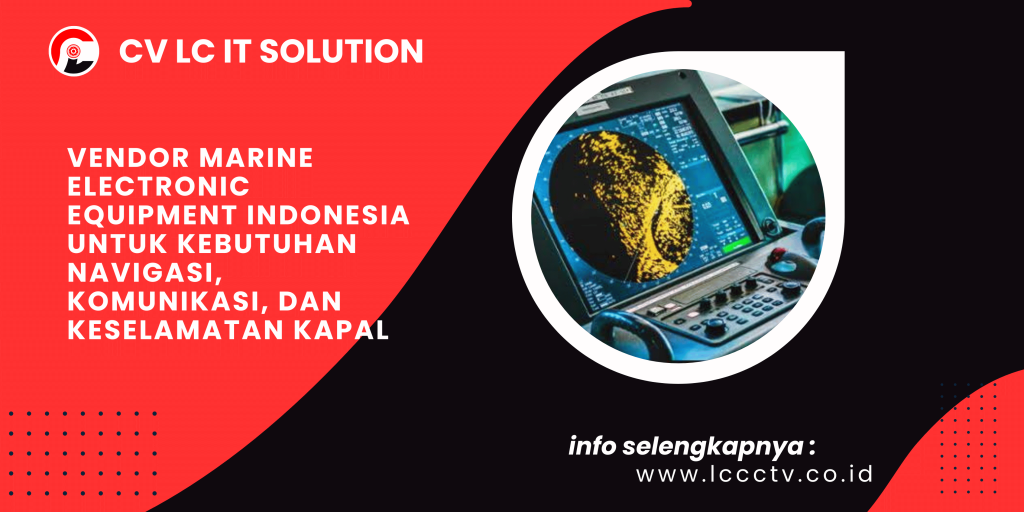 Vendor Marine Electronic Equipment Indonesia untuk Kebutuhan Navigasi, Komunikasi, dan Keselamatan Kapal