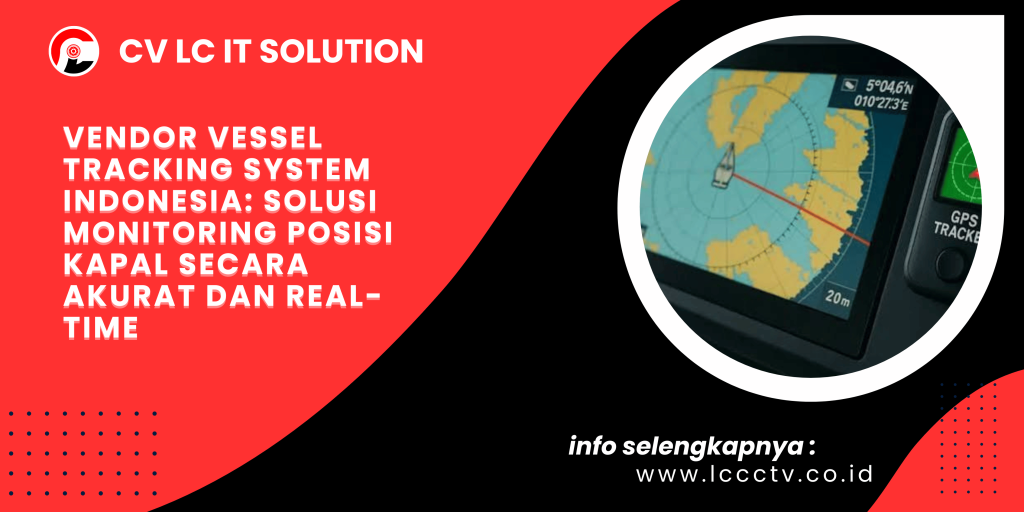 Vendor Vessel Tracking System Indonesia: Solusi Monitoring Posisi Kapal Secara Akurat dan Real-Time