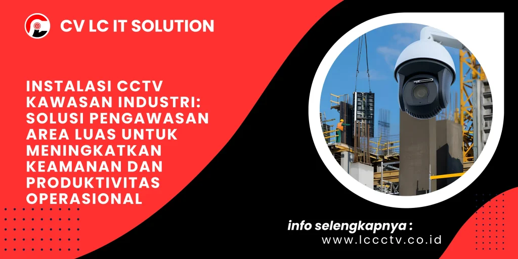 Instalasi CCTV Kawasan Industri: Solusi Pengawasan Area Luas untuk Meningkatkan Keamanan dan Produktivitas Operasional