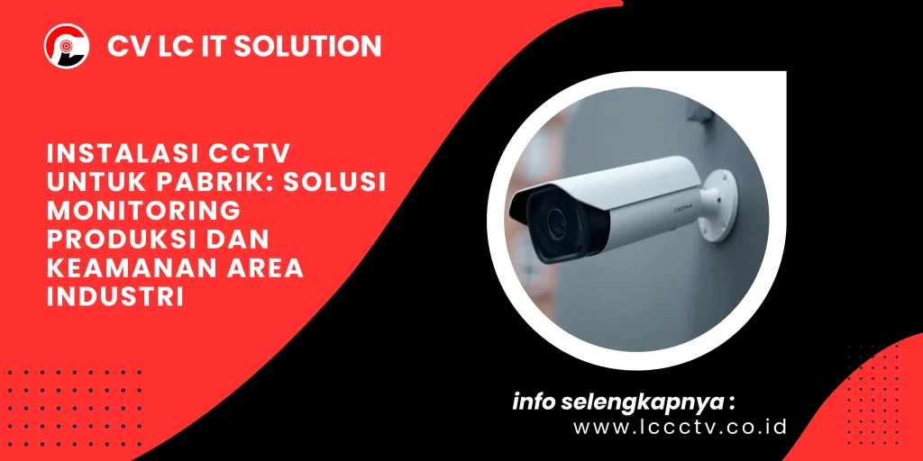 Instalasi CCTV untuk Pabrik Solusi Monitoring Produksi dan Keamanan Area Industri