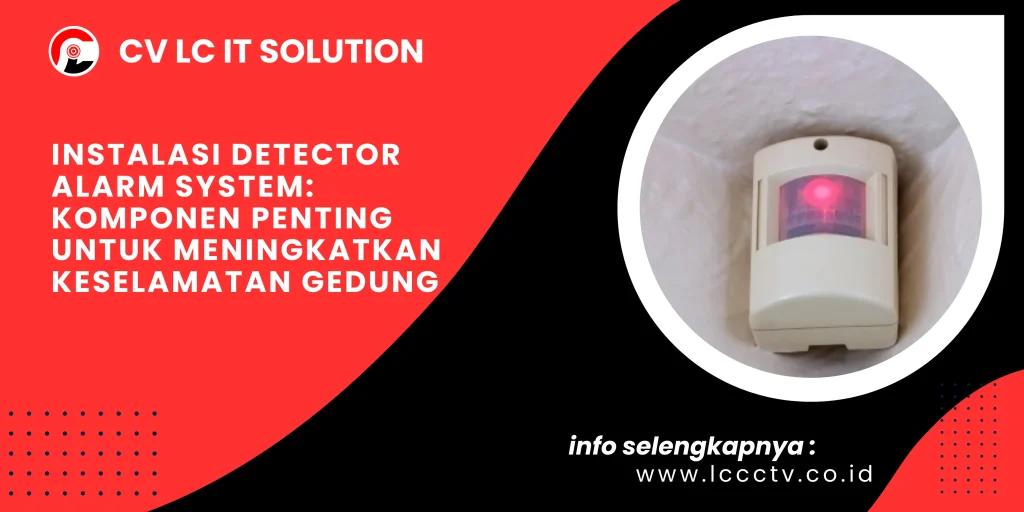 Instalasi Detector Alarm System: Komponen Penting untuk Meningkatkan Keselamatan Gedung