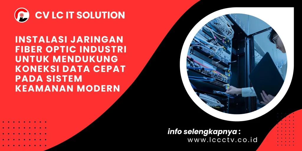 Instalasi Jaringan Fiber Optic Industri untuk Mendukung Koneksi Data Cepat pada Sistem Keamanan Modern