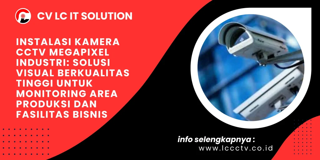 Instalasi Kamera CCTV Megapixel Industri: Solusi Visual Berkualitas Tinggi untuk Monitoring Area Produksi dan Fasilitas Bisnis