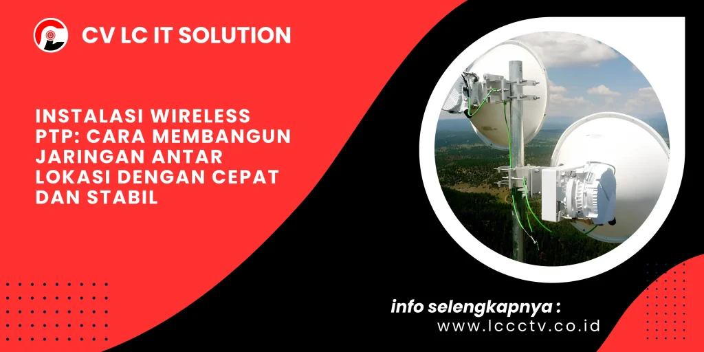 Instalasi Wireless PTP: Cara Membangun Jaringan Antar Lokasi dengan Cepat dan Stabil