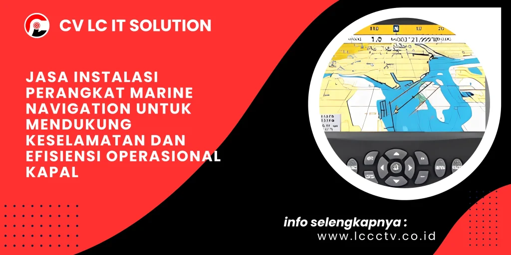 Jasa Instalasi Perangkat Marine Navigation untuk Mendukung Keselamatan dan Efisiensi Operasional Kapal