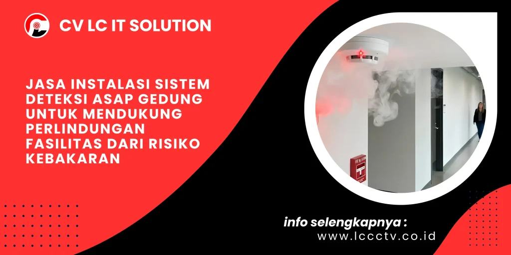 Jasa Instalasi Sistem Deteksi Asap Gedung untuk Mendukung Perlindungan Fasilitas dari Risiko Kebakaran