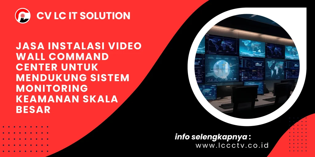 Jasa Instalasi Video Wall Command Center untuk Mendukung Sistem Monitoring Keamanan Skala Besar