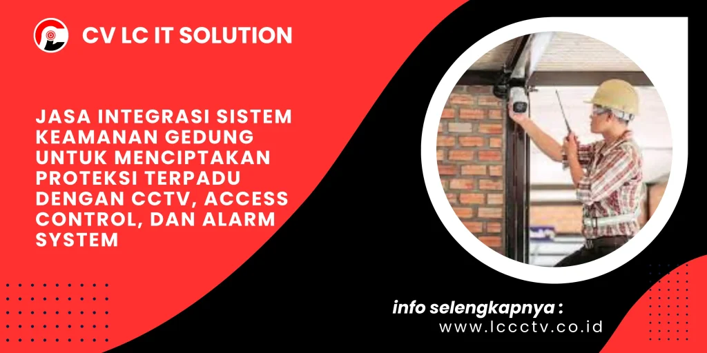 Jasa Integrasi Sistem Keamanan Gedung untuk Menciptakan Proteksi Terpadu dengan CCTV, Access Control, dan Alarm System