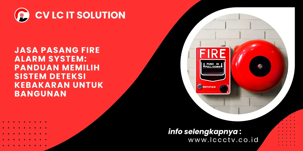 Jasa Pasang Fire Alarm System: Panduan Memilih Sistem Deteksi Kebakaran untuk Bangunan