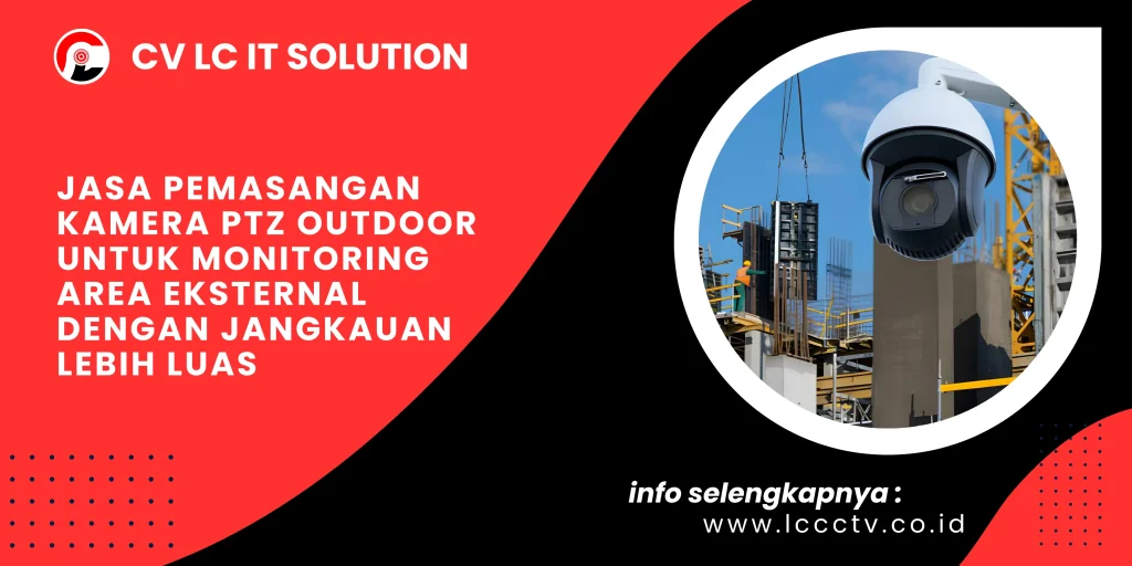 Jasa Pemasangan Kamera PTZ Outdoor untuk Monitoring Area Eksternal dengan Jangkauan Lebih Luas