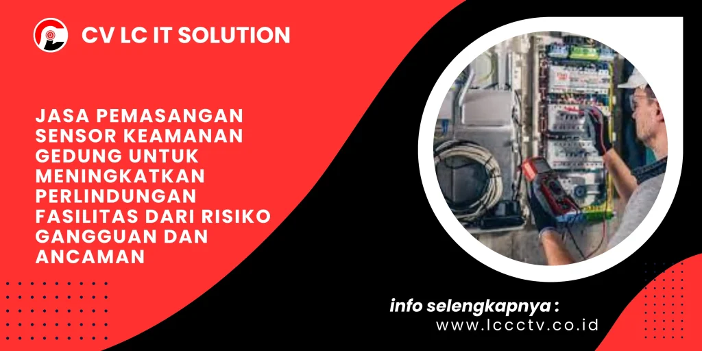 Jasa Pemasangan Sensor Keamanan Gedung untuk Meningkatkan Perlindungan Fasilitas dari Risiko Gangguan dan Ancaman