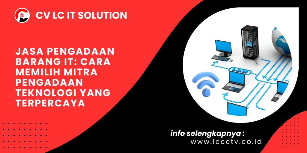 Jasa Pengadaan Barang IT: Cara Memilih Mitra Pengadaan Teknologi yang Terpercaya