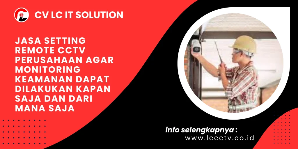 Jasa Setting Remote CCTV Perusahaan agar Monitoring Keamanan Dapat Dilakukan Kapan Saja dan Dari Mana Saja