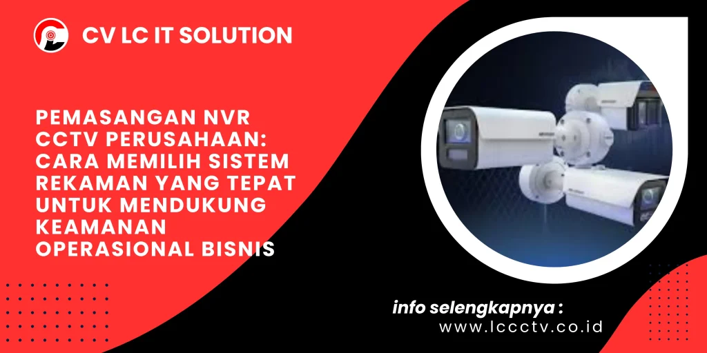 Pemasangan NVR CCTV Perusahaan: Cara Memilih Sistem Rekaman yang Tepat untuk Mendukung Keamanan Operasional Bisnis