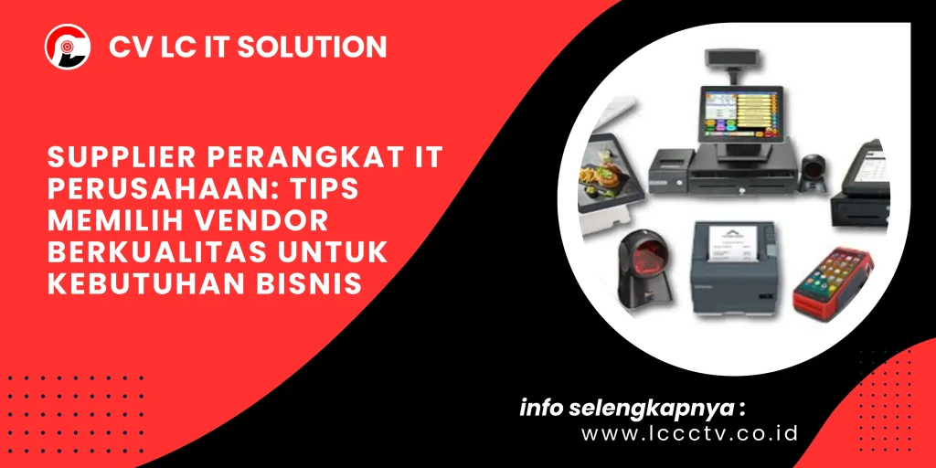 Supplier Perangkat IT Perusahaan Tips Memilih Vendor Berkualitas untuk Kebutuhan Bisnis