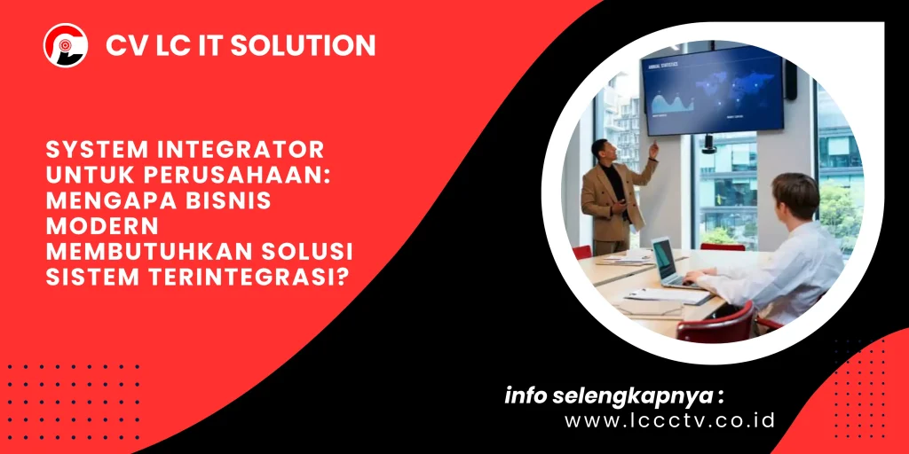 System Integrator untuk Perusahaan: Mengapa Bisnis Modern Membutuhkan Solusi Sistem Terintegrasi?