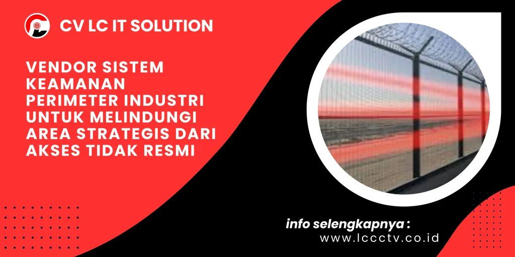 Vendor Sistem Keamanan Perimeter Industri untuk Melindungi Area Strategis dari Akses Tidak Resmi