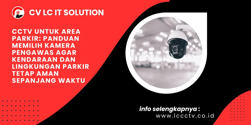 CCTV untuk Area Parkir: Panduan Memilih Kamera Pengawas agar Kendaraan dan Lingkungan Parkir Tetap Aman Sepanjang Waktu