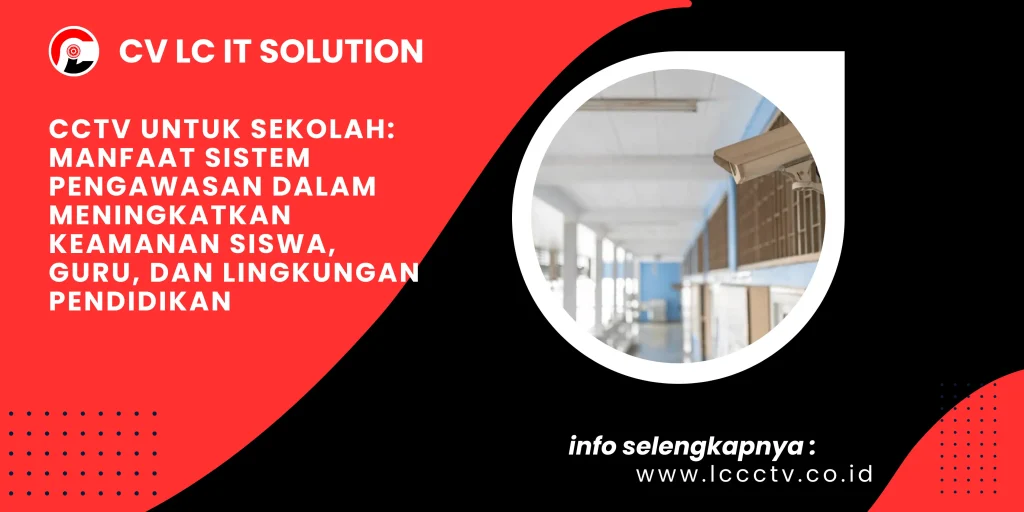 CCTV untuk Sekolah: Manfaat Sistem Pengawasan dalam Meningkatkan Keamanan Siswa, Guru, dan Lingkungan Pendidikan