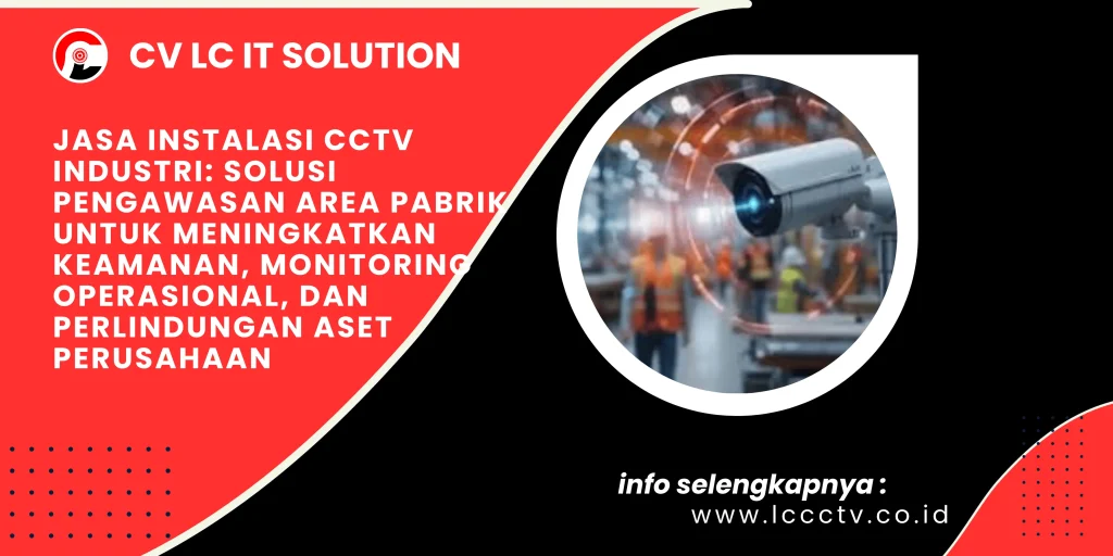 Jasa Instalasi CCTV Industri: Solusi Pengawasan Area Pabrik untuk Meningkatkan Keamanan, Monitoring Operasional, dan Perlindungan Aset Perusahaan
